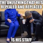 Obama and Hillary | THE ONLY THING THAT HE'S REPEALED AND REPLACED; IS HIS STAFF | image tagged in obama and hillary | made w/ Imgflip meme maker