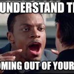 Chris Tucker The Words | DO YOU UNDERSTAND THE CODE; THAT IS COMING OUT OF YOUR BROWSER | image tagged in chris tucker the words | made w/ Imgflip meme maker