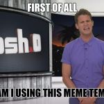 First of all Tosh.0 | FIRST OF ALL; WHY AM I USING THIS MEME TEMPLATE | image tagged in tosh0,first of all,memes | made w/ Imgflip meme maker
