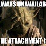 Facebook... PFFT! | ALWAYS UNAVAILABLE; THE ATTACHMENT IS | image tagged in yoda facepalm,memes,facebook,attachment unavailable | made w/ Imgflip meme maker