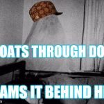 Scumbag ghost | FLOATS THROUGH DOOR; SLAMS IT BEHIND HIM | image tagged in ghost,scumbag | made w/ Imgflip meme maker