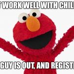 Elmo Disqualified | MUST WORK WELL WITH CHILDREN. THIS GUY IS OUT, AND REGISTERED. | image tagged in elmo,children,pedophile,sesame street,jerry sandusky,pervert | made w/ Imgflip meme maker