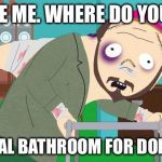 South Park Dolphin | EXCUSE ME. WHERE DO YOU HAVE; A SPECIAL BATHROOM FOR DOLPHINS? | image tagged in south park dolphin,kyle,special education,transgender bathroom,lawphin,lawyer | made w/ Imgflip meme maker