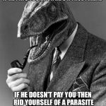 Actual advice raptor | IF HE PAYS YOU BACK HE'S A TRUE FRIEND; IF HE DOESN'T PAY YOU THEN RID YOURSELF OF A PARASITE WHO PRETENDS TO BE YOUR FRIEND | image tagged in evolution,philosoraptor,actual advice mallard,actual advice,debt,true friend | made w/ Imgflip meme maker
