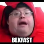 bekfast | BEKFAST | image tagged in bekfast | made w/ Imgflip meme maker