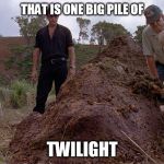 Still a better love story | THAT IS ONE BIG PILE OF; TWILIGHT | image tagged in pile of,twilight,jurassic park | made w/ Imgflip meme maker
