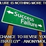 sucess vs. failure | "FAILURE IS NOTHING MORE THAN; A CHANCE TO REVISE YOUR STRATEGY" - ANONYMOUS | image tagged in sucess vs failure | made w/ Imgflip meme maker