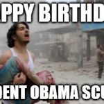 Syria | HAPPY BIRTHDAY; PRESIDENT OBAMA SCUMBAG | image tagged in syria | made w/ Imgflip meme maker