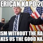Bernie Sanders | AMERICAN KAPO 2017; STATISM WITHOUT THE RACISM MAKES US THE GOOD NAZIS | image tagged in bernie sanders | made w/ Imgflip meme maker