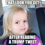 Trump's Tweets Twist Your Brain | THAT LOOK YOU GET; AFTER READING A TRUMP TWEET | image tagged in confused girl,trump,president,tweet,trump tweet,twitter | made w/ Imgflip meme maker