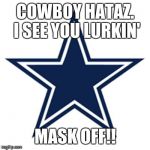 Dallas Cowboys Logo | COWBOY HATAZ. I SEE YOU LURKIN'; MASK OFF!! | image tagged in dallas cowboys logo | made w/ Imgflip meme maker
