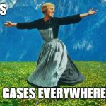 sound music | GASES; GASES EVERYWHERE | image tagged in sound music | made w/ Imgflip meme maker