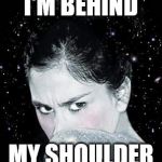 Silverman | I'M BEHIND; MY SHOULDER | image tagged in hide and seek | made w/ Imgflip meme maker