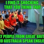 Spock holds a press conference. | I FIND IT SHOCKING THAT YOU THINK THAT; ONLY PEOPLE FROM GREAT BRITAIN AND AUSTRALIA SPEAK ENGLISH! | image tagged in star trek meeting,immigration,trump,steve miller,press conference | made w/ Imgflip meme maker