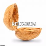 nuts | RELIGION | image tagged in nuts | made w/ Imgflip meme maker
