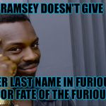 Fast and Furious humor  | RAMSEY DOESN'T GIVE; HER LAST NAME IN FURIOUS 7 OR FATE OF THE FURIOUS | image tagged in think about it | made w/ Imgflip meme maker