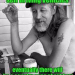 Red neck  | With the rise of self driving vehicles; eventually there will be a country song about how your truck left you too. | image tagged in red neck | made w/ Imgflip meme maker