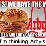 Arby's Lady Gaga Meat Dress Sandwich | ARBY'S. WE HAVE THE MEATS; SALMONELLA AND LADY GAGA'S MEAT DRESS. | image tagged in arby's meat meme,lady gaga,meat dress,jon stewart,salmonella,grossed out | made w/ Imgflip meme maker