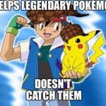 Pokemon | HELPS LEGENDARY POKÉMON; DOESN'T CATCH THEM | image tagged in pokemon,scumbag | made w/ Imgflip meme maker