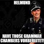 Originally as a comment, der Grammatikbannführer will also make a haunting submisson to all grammar anarchists :) | HELMUND; HAVE THOSE GRAMMAR CHAMBERS VORBEREITET! | image tagged in grammar nazi,grammar | made w/ Imgflip meme maker