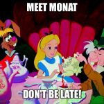 Alice in wonderland | MEET MONAT; DON'T BE LATE! | image tagged in alice in wonderland | made w/ Imgflip meme maker