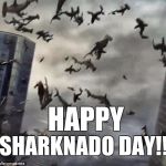 Sharknado | HAPPY; SHARKNADO DAY!! | image tagged in sharknado | made w/ Imgflip meme maker