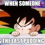 Goten | WHEN SOMEONE; EATS THE LAST PUDDING CUP | image tagged in goten | made w/ Imgflip meme maker