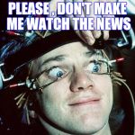 Cruel and unusual punishment ! | PLEASE , DON'T MAKE ME WATCH THE NEWS | image tagged in clockwork orange guy,biased media,cruel | made w/ Imgflip meme maker