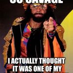 Macho Man Randy Savage | SO SAVAGE; I ACTUALLY THOUGHT IT WAS ONE OF MY ILLEGITIMATE CHILDREN. | image tagged in macho man randy savage | made w/ Imgflip meme maker