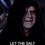 Emperor Palpatine | GOOOOD! GOOOOD! LET THE SALT FLOW THROUGH YOU! | image tagged in emperor palpatine | made w/ Imgflip meme maker
