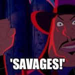Savages! | 'SAVAGES!' | image tagged in savages | made w/ Imgflip meme maker