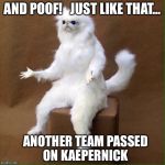 What is: Miami took Cutler for $10 million, Alex? | AND POOF!   JUST LIKE THAT... ANOTHER TEAM PASSED ON KAEPERNICK | image tagged in poofcat,kaepernick,karma,sjw,nfl | made w/ Imgflip meme maker