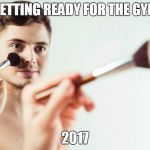Makeup Boy | GETTING READY FOR THE GYM; 2017 | image tagged in makeup boy | made w/ Imgflip meme maker