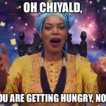 Miss Cleo | OH CHIYALD, YOU ARE GETTING HUNGRY, NO? | image tagged in miss cleo | made w/ Imgflip meme maker