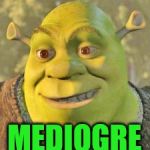 Bad Pun Shrek | WHAT TO YOU CALL AN AVERAGE OGRE; MEDIOGRE | image tagged in bad pun shrek | made w/ Imgflip meme maker