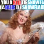 Some of these people don't care how terrible government officials handle business, they just want "their team" to win! | ARE YOU A RED TIE SNOWFLAKE OR A BLUE TIE SNOWFLAKE ? RED; SNOWFLAKE; SNOWFLAKE; BLUE | image tagged in glinda the good witch,snowflakes,memes,conservatives,liberals | made w/ Imgflip meme maker