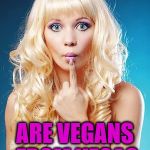 Dumb blonde | IF MEN ARE FROM MARS; ARE VEGANS FROM VEGAS | image tagged in dumb blonde | made w/ Imgflip meme maker