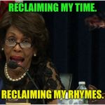 reclaim | RECLAIMING MY TIME. RECLAIMING MY RHYMES. | image tagged in reclaim | made w/ Imgflip meme maker