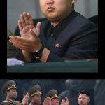 kim jong un | WHEN I SAY CLAP; YOU CLAP OR ELSE! | image tagged in kim jong un | made w/ Imgflip meme maker