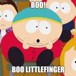 Cartman Boo | BOO! BOO LITTLEFINGER | image tagged in cartman boo | made w/ Imgflip meme maker