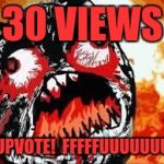 Let me check my AWESOME meme.... | 30 VIEWS; 1 UPVOTE!  FFFFFUUUUUUUU | image tagged in rage quit,memes,funny,funny memes,dank memes | made w/ Imgflip meme maker