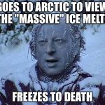 Polar ice caps are expanding  | GOES TO ARCTIC TO VIEW THE "MASSIVE" ICE MELTS; FREEZES TO DEATH | image tagged in frozen al gore | made w/ Imgflip meme maker