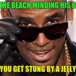 Here come the water works | JUST AT THE BEACH MINDING HIS BUSINESS; TILL YOU GET STUNG BY A JELLYFISH | image tagged in r kelly | made w/ Imgflip meme maker