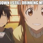 Sword Art Online | CALM DOWN I STILL DRINKING MY TEA!!! | image tagged in sword art online | made w/ Imgflip meme maker