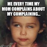 Mom Problems | ME EVERY TIME MY; MOM COMPLAINS ABOUT MY COMPLAINING... | image tagged in eye roll,complaining,mom problems,over it | made w/ Imgflip meme maker