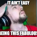 Fabulous Jack | IT AIN'T EASY; BEING THIS FABULOUS | image tagged in fabulous jacksepticeye | made w/ Imgflip meme maker