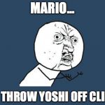 Y U NO?? | MARIO... Y U THROW YOSHI OFF CLIFF? | image tagged in y u no | made w/ Imgflip meme maker