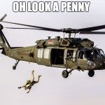 Black Hawk Parachute Jump Soldier | OH LOOK A PENNY | image tagged in black hawk parachute jump soldier | made w/ Imgflip meme maker