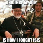 Coming soon to Syria near you! | AND THIS, MY BOY; IS HOW I FOUGHT ISIS | image tagged in good guy battle priest,memes,isis,syria | made w/ Imgflip meme maker