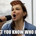 Ashley Judd | DON'T YOU KNOW WHO I AM! | image tagged in ashley judd,scumbag | made w/ Imgflip meme maker